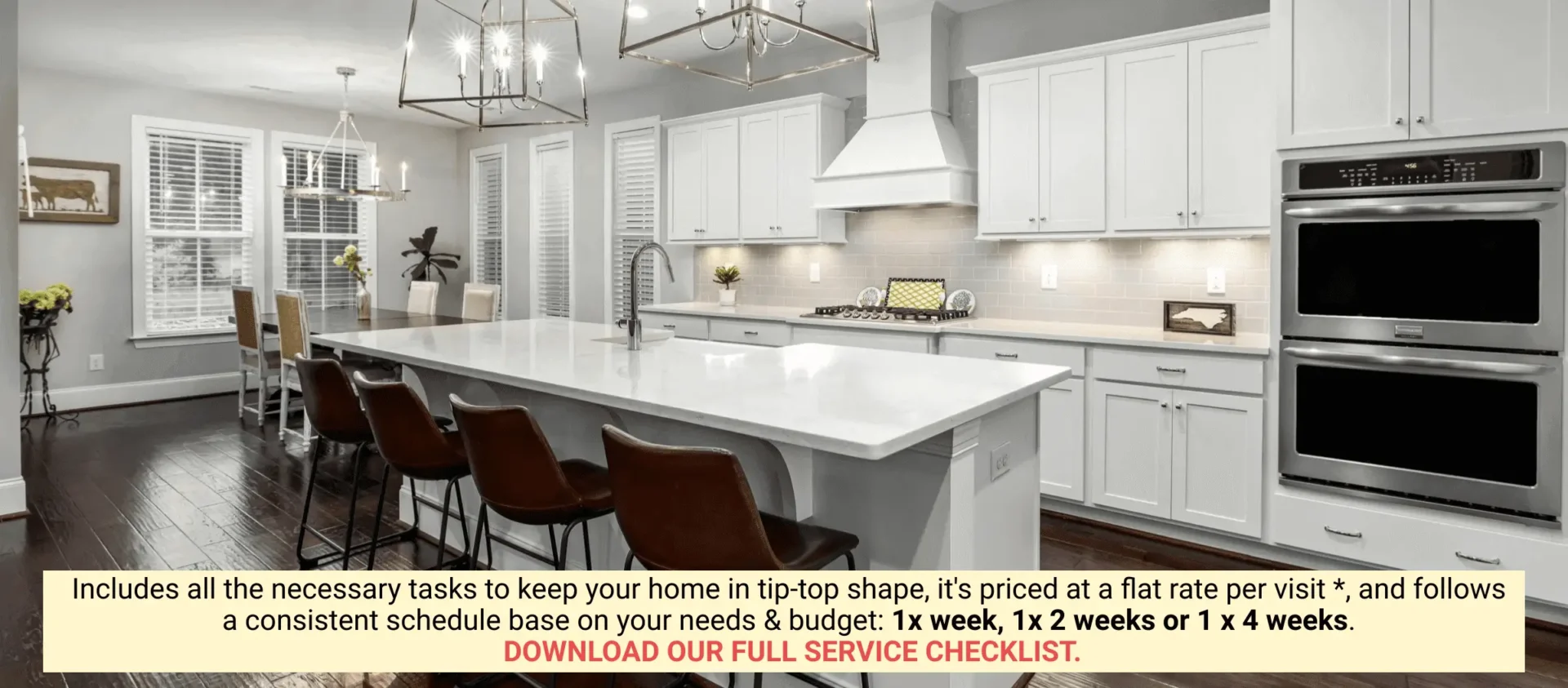 AS PART OF OUR ROUTINE PLANS WE OFFER "FULL SERVICES" WHERE ALL CLEANING TASKS ARE INCLUDED. IT IS PRICED AT A FLAT RATE AND FOLLOWS A CONSISTENT SCHEDULE: ONCE PER WEEK, EVERY TWO WEEKS OR ONCE EVERY 4 WEEKS.